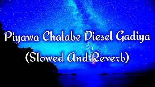 Piyawa Chalabe Diesel Gadiya Slowed And Reverb [upl. by Hussein]